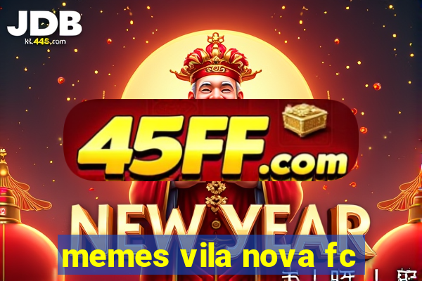 memes vila nova fc